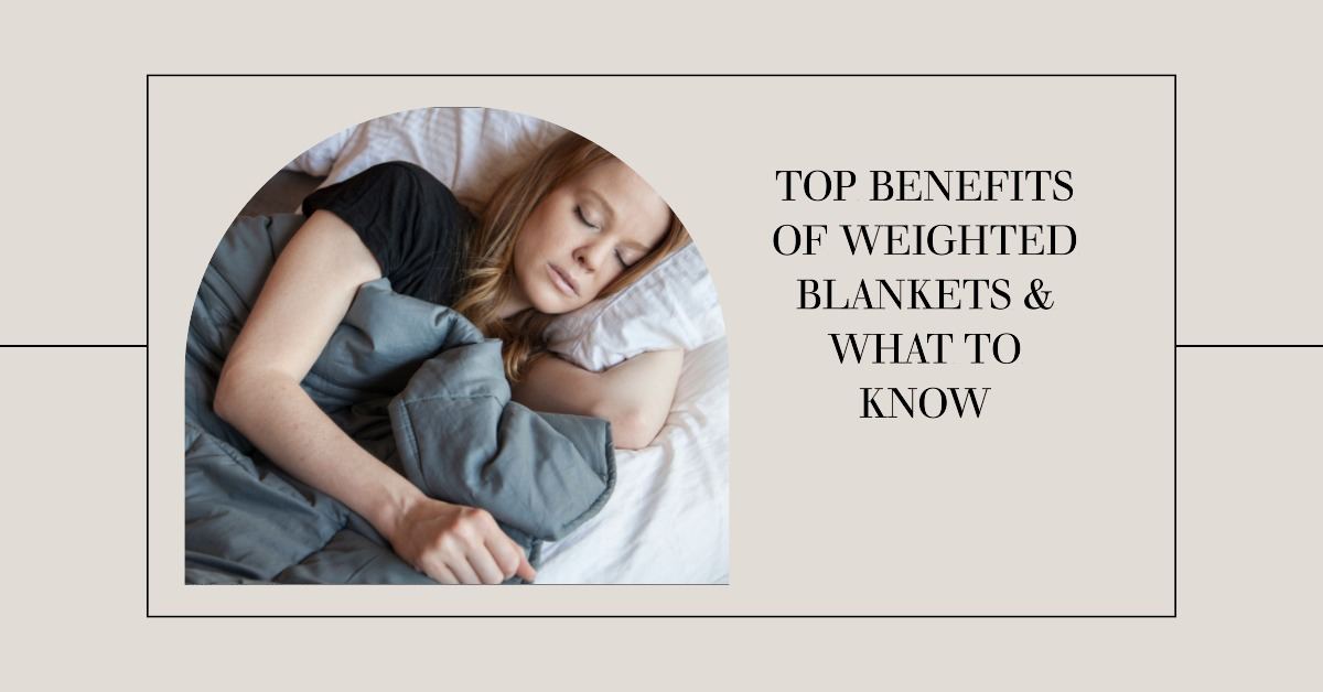 Top Benefits of Weighted Blankets & What to Know
